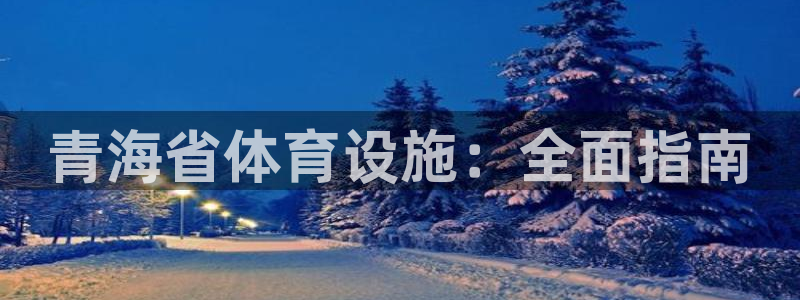 意昂体育3招商电话号码是多少啊：青海省体育设施：全面