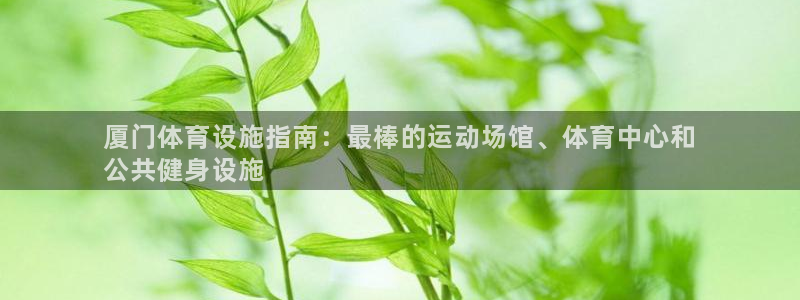 意昂3集团：厦门体育设施指南：最棒的运动场馆、体育中