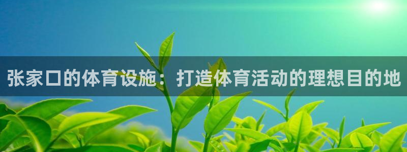 意昂体育3招商电话号码：张家口的体育设施：打造体育活