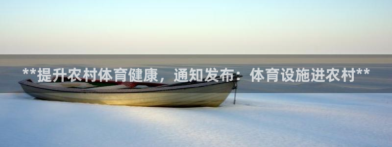 意昂体育3招商电话是多少啊：**提升农村体育健康，通