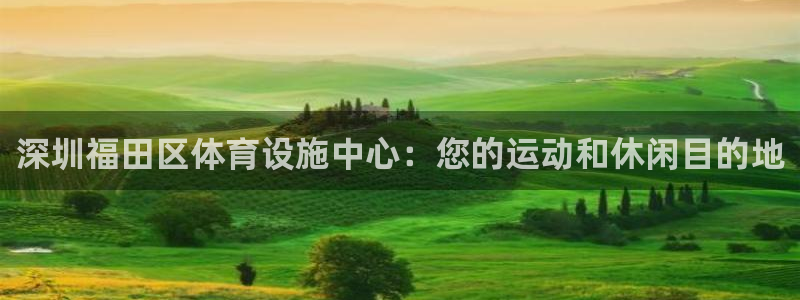 意昂体育3平台注册：深圳福田区体育设施中心：您的运动