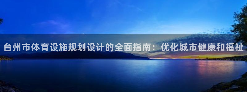 意昂体育3软件：台州市体育设施规划设计的全面指南：优