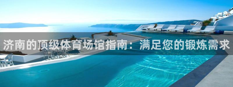 意昂3科技：济南的顶级体育场馆指南：满足您的锻炼需求
