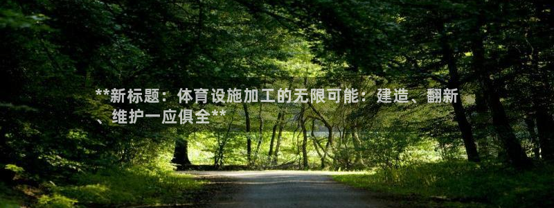 意昂体育3平台注册：**新标题：体育设施加工的无限可