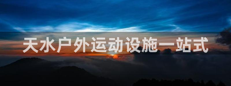 意昂体育3平台是正规平台吗安全吗：天水户外运动设施一