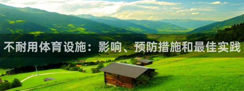 海南意昂体育3：不耐用体育设施：影响、预防措施和最佳