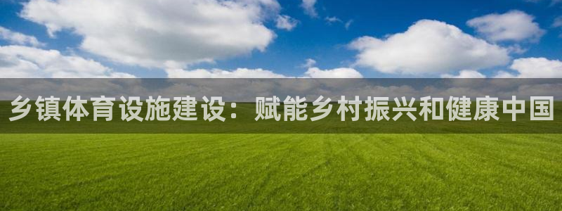 意昂3集团logo：乡镇体育设施建设：赋能乡村振兴和