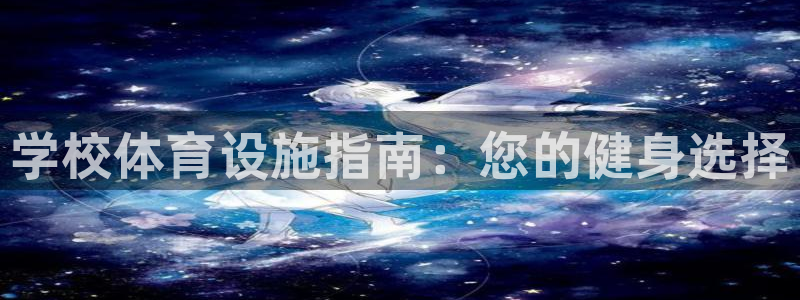 意昂体育3平台是正规平台吗安全吗：学校体育设施指南：您的健身