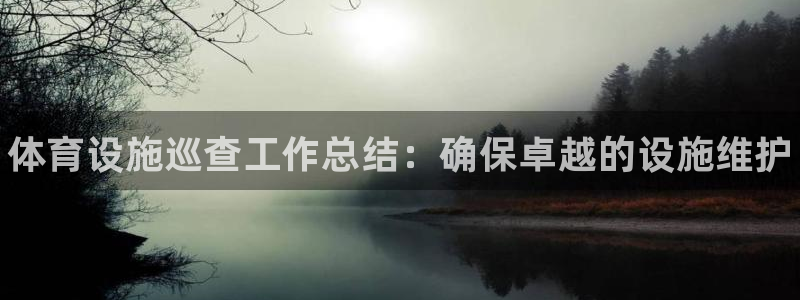 意昂3神州：体育设施巡查工作总结：确保卓越的设施维护