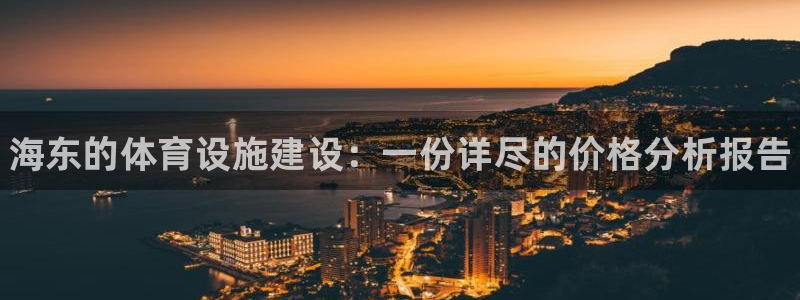 意昂体育3：海东的体育设施建设：一份详尽的价格分析报